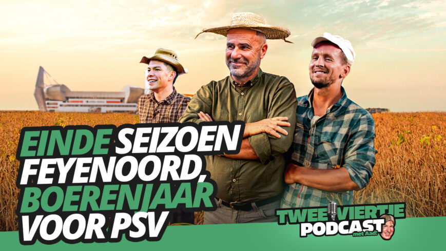 Foto: EINDE seizoen Feyenoord, BOERENJAAR voor PSV | Twee Viertje met Aad #62